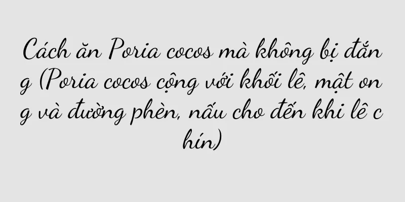 Cách ăn Poria cocos mà không bị đắng (Poria cocos cộng với khối lê, mật ong và đường phèn, nấu cho đến khi lê chín)