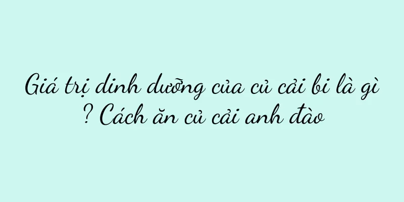 Giá trị dinh dưỡng của củ cải bi là gì? Cách ăn củ cải anh đào