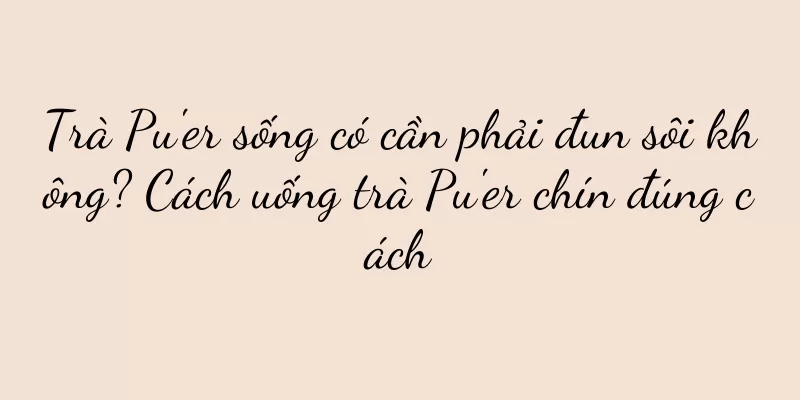 Trà Pu'er sống có cần phải đun sôi không? Cách uống trà Pu'er chín đúng cách