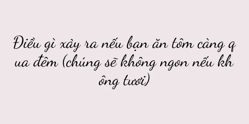 Điều gì xảy ra nếu bạn ăn tôm càng qua đêm (chúng sẽ không ngon nếu không tươi)