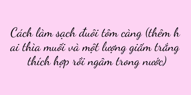 Cách làm sạch đuôi tôm càng (thêm hai thìa muối và một lượng giấm trắng thích hợp rồi ngâm trong nước)