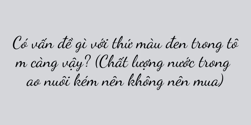 Có vấn đề gì với thứ màu đen trong tôm càng vậy? (Chất lượng nước trong ao nuôi kém nên không nên mua)