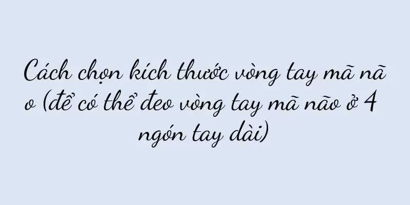 Cách chọn kích thước vòng tay mã não (để có thể đeo vòng tay mã não ở 4 ngón tay dài)