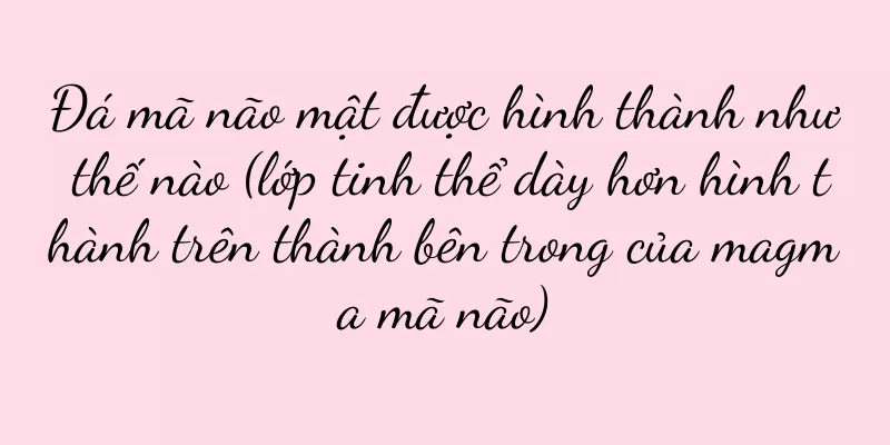 Đá mã não mật được hình thành như thế nào (lớp tinh thể dày hơn hình thành trên thành bên trong của magma mã não)