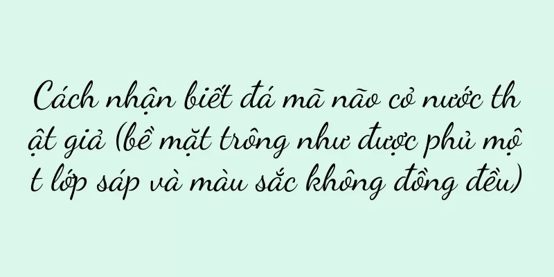 Cách nhận biết đá mã não cỏ nước thật giả (bề mặt trông như được phủ một lớp sáp và màu sắc không đồng đều)