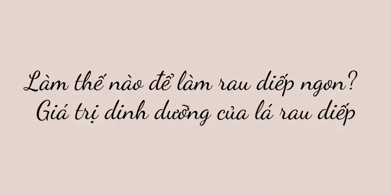 Làm thế nào để làm rau diếp ngon? Giá trị dinh dưỡng của lá rau diếp