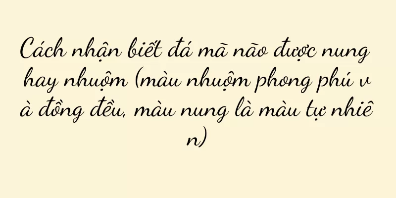 Cách nhận biết đá mã não được nung hay nhuộm (màu nhuộm phong phú và đồng đều, màu nung là màu tự nhiên)