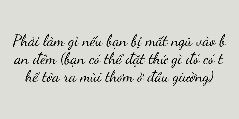 Phải làm gì nếu bạn bị mất ngủ vào ban đêm (bạn có thể đặt thứ gì đó có thể tỏa ra mùi thơm ở đầu giường)