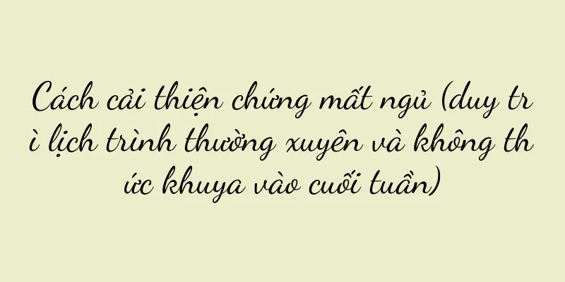 Cách cải thiện chứng mất ngủ (duy trì lịch trình thường xuyên và không thức khuya vào cuối tuần)
