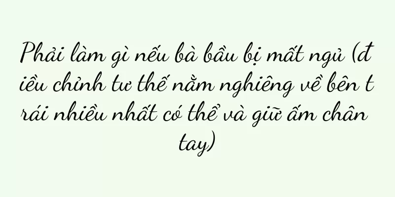 Phải làm gì nếu bà bầu bị mất ngủ (điều chỉnh tư thế nằm nghiêng về bên trái nhiều nhất có thể và giữ ấm chân tay)