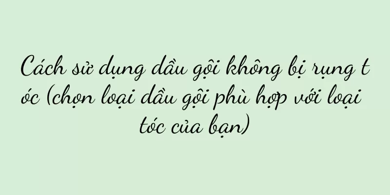 Cách sử dụng dầu gội không bị rụng tóc (chọn loại dầu gội phù hợp với loại tóc của bạn)
