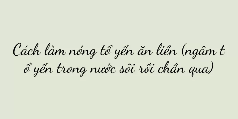 Cách làm nóng tổ yến ăn liền (ngâm tổ yến trong nước sôi rồi chần qua)
