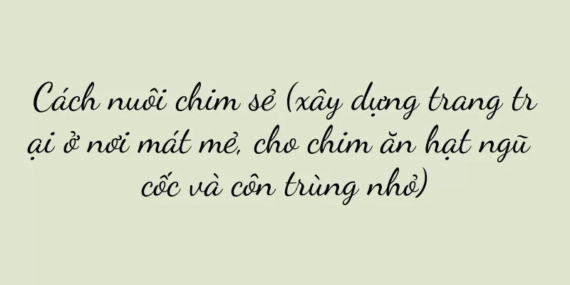 Cách nuôi chim sẻ (xây dựng trang trại ở nơi mát mẻ, cho chim ăn hạt ngũ cốc và côn trùng nhỏ)