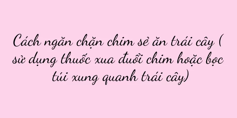 Cách ngăn chặn chim sẻ ăn trái cây (sử dụng thuốc xua đuổi chim hoặc bọc túi xung quanh trái cây)