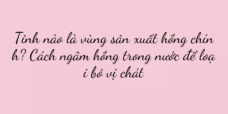 Tỉnh nào là vùng sản xuất hồng chính? Cách ngâm hồng trong nước để loại bỏ vị chát