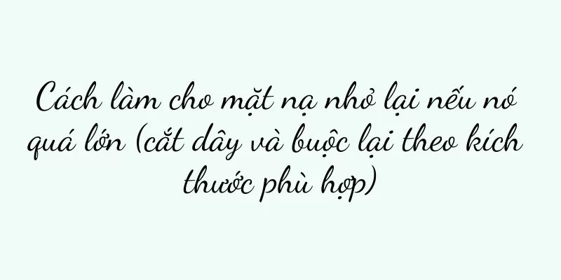 Cách làm cho mặt nạ nhỏ lại nếu nó quá lớn (cắt dây và buộc lại theo kích thước phù hợp)