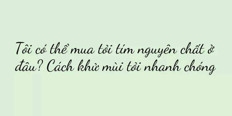 Tôi có thể mua tỏi tím nguyên chất ở đâu? Cách khử mùi tỏi nhanh chóng
