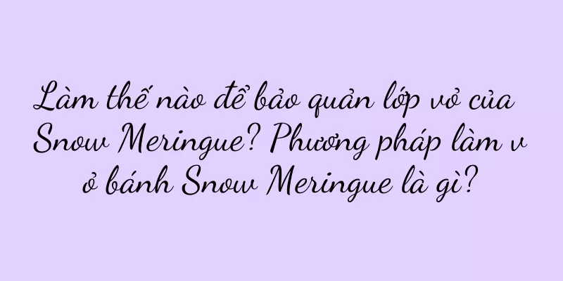 Làm thế nào để bảo quản lớp vỏ của Snow Meringue? Phương pháp làm vỏ bánh Snow Meringue là gì?