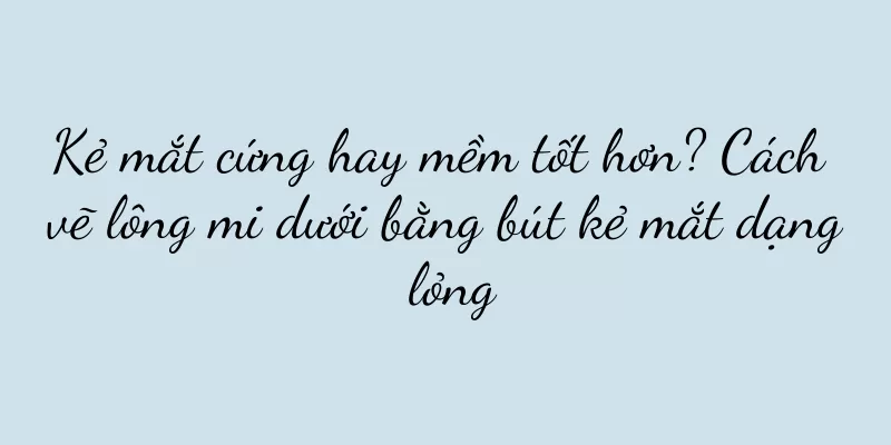 Kẻ mắt cứng hay mềm tốt hơn? Cách vẽ lông mi dưới bằng bút kẻ mắt dạng lỏng