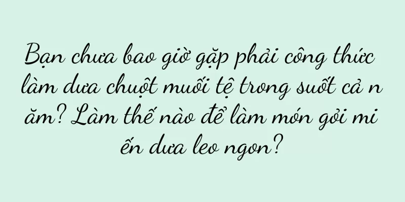 Bạn chưa bao giờ gặp phải công thức làm dưa chuột muối tệ trong suốt cả năm? Làm thế nào để làm món gỏi miến dưa leo ngon?