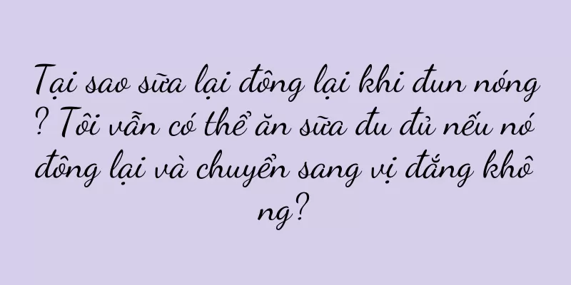 Tại sao sữa lại đông lại khi đun nóng? Tôi vẫn có thể ăn sữa đu đủ nếu nó đông lại và chuyển sang vị đắng không?