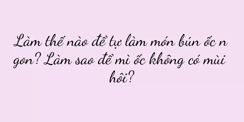 Làm thế nào để tự làm món bún ốc ngon? Làm sao để mì ốc không có mùi hôi?