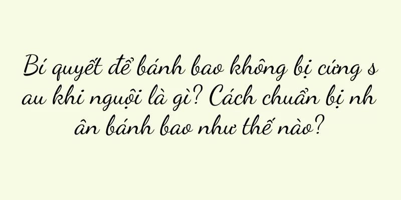 Bí quyết để bánh bao không bị cứng sau khi nguội là gì? Cách chuẩn bị nhân bánh bao như thế nào?