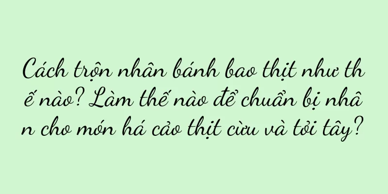 Cách trộn nhân bánh bao thịt như thế nào? Làm thế nào để chuẩn bị nhân cho món há cảo thịt cừu và tỏi tây?