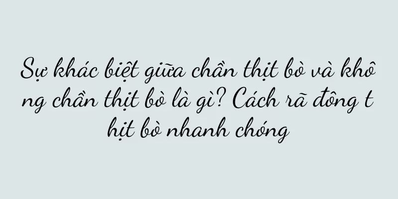 Sự khác biệt giữa chần thịt bò và không chần thịt bò là gì? Cách rã đông thịt bò nhanh chóng