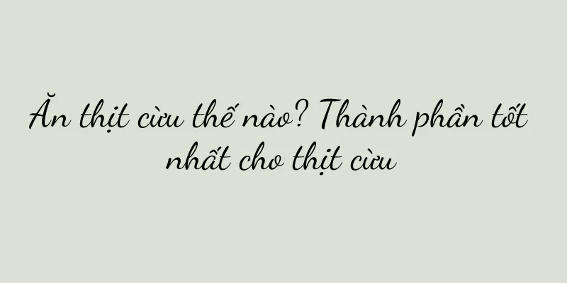 Ăn thịt cừu thế nào? Thành phần tốt nhất cho thịt cừu