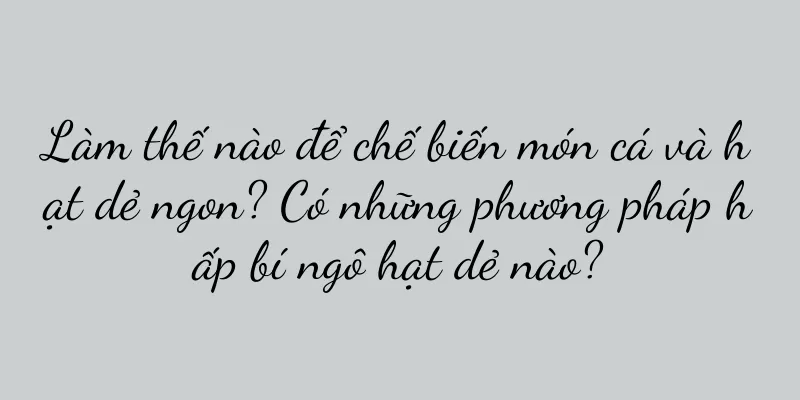 Làm thế nào để chế biến món cá và hạt dẻ ngon? Có những phương pháp hấp bí ngô hạt dẻ nào?