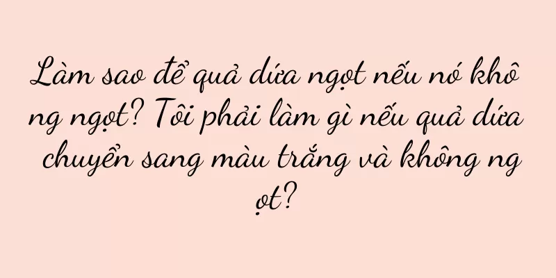 Làm sao để quả dứa ngọt nếu nó không ngọt? Tôi phải làm gì nếu quả dứa chuyển sang màu trắng và không ngọt?