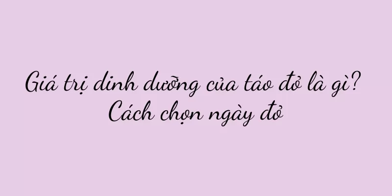 Giá trị dinh dưỡng của táo đỏ là gì? Cách chọn ngày đỏ