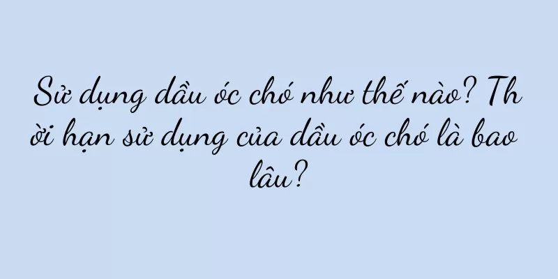 Sử dụng dầu óc chó như thế nào? Thời hạn sử dụng của dầu óc chó là bao lâu?