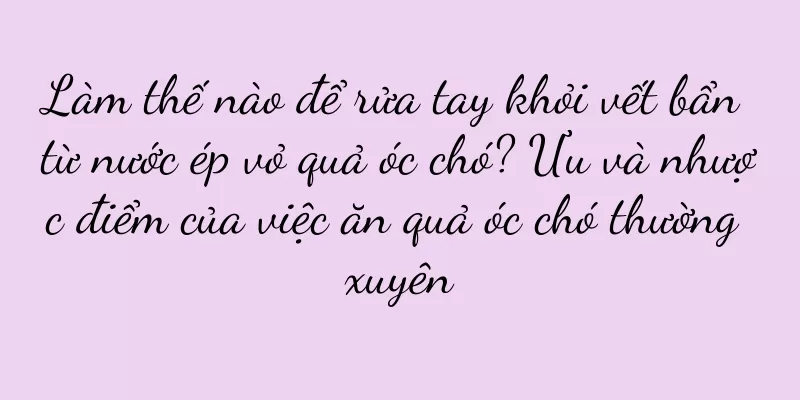 Làm thế nào để rửa tay khỏi vết bẩn từ nước ép vỏ quả óc chó? Ưu và nhược điểm của việc ăn quả óc chó thường xuyên