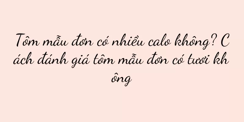 Tôm mẫu đơn có nhiều calo không? Cách đánh giá tôm mẫu đơn có tươi không