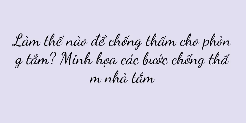 Làm thế nào để chống thấm cho phòng tắm? Minh họa các bước chống thấm nhà tắm