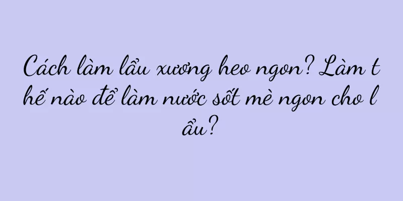 Cách làm lẩu xương heo ngon? Làm thế nào để làm nước sốt mè ngon cho lẩu?