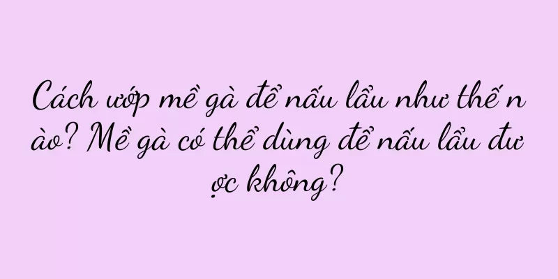 Cách ướp mề gà để nấu lẩu như thế nào? Mề gà có thể dùng để nấu lẩu được không?