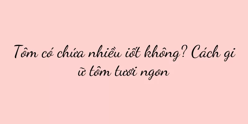 Tôm có chứa nhiều iốt không? Cách giữ tôm tươi ngon
