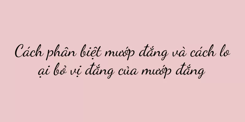 Cách phân biệt mướp đắng và cách loại bỏ vị đắng của mướp đắng