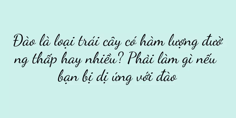 Đào là loại trái cây có hàm lượng đường thấp hay nhiều? Phải làm gì nếu bạn bị dị ứng với đào