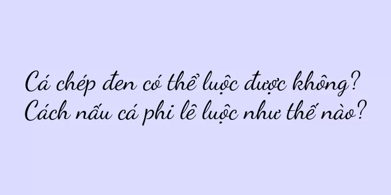 Cá chép đen có thể luộc được không? Cách nấu cá phi lê luộc như thế nào?