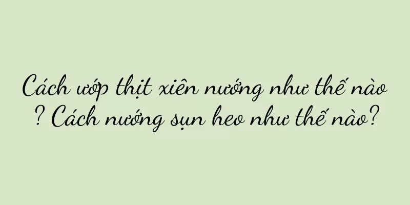 Cách ướp thịt xiên nướng như thế nào? Cách nướng sụn heo như thế nào?