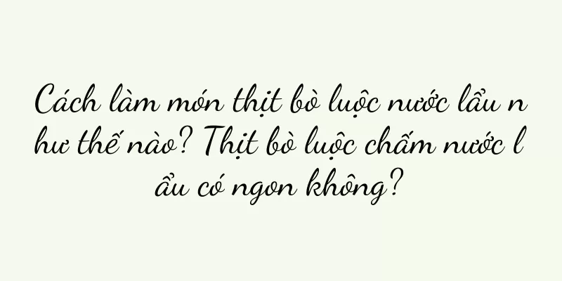 Cách làm món thịt bò luộc nước lẩu như thế nào? Thịt bò luộc chấm nước lẩu có ngon không?