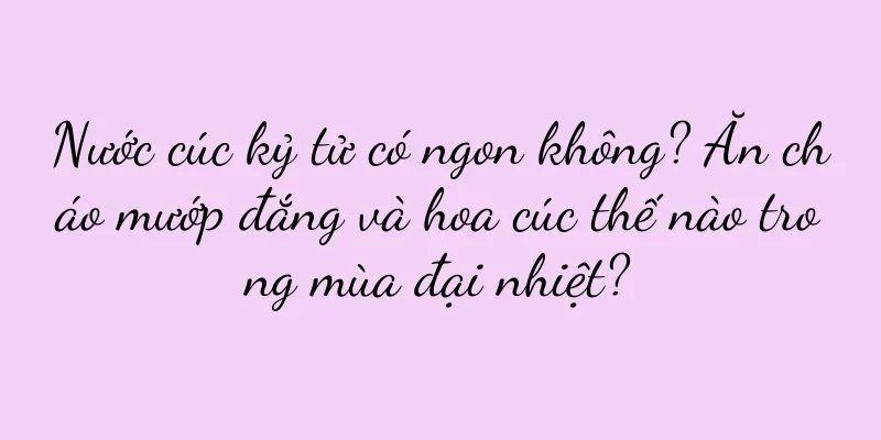 Nước cúc kỷ tử có ngon không? Ăn cháo mướp đắng và hoa cúc thế nào trong mùa đại nhiệt?