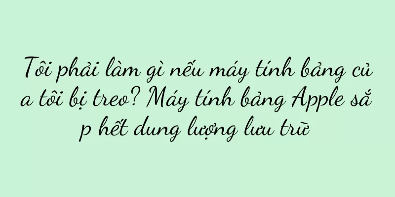 Tôi phải làm gì nếu máy tính bảng của tôi bị treo? Máy tính bảng Apple sắp hết dung lượng lưu trữ