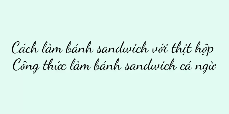 Cách làm bánh sandwich với thịt hộp Công thức làm bánh sandwich cá ngừ