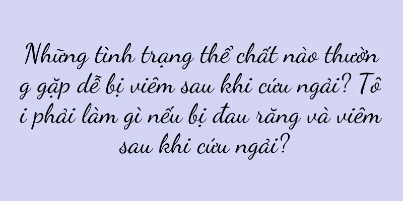 Những tình trạng thể chất nào thường gặp dễ bị viêm sau khi cứu ngải? Tôi phải làm gì nếu bị đau răng và viêm sau khi cứu ngải?
