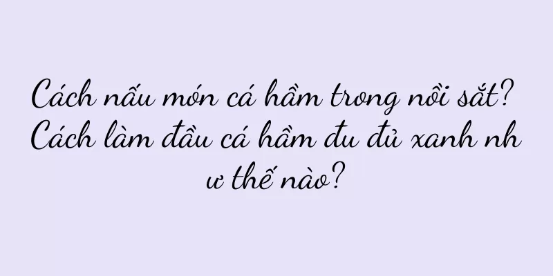 Cách nấu món cá hầm trong nồi sắt? Cách làm đầu cá hầm đu đủ xanh như thế nào?